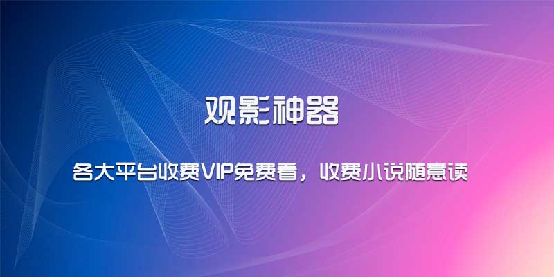 电脑观影神器，各大平台收费VIP免费看，收费小说随意读