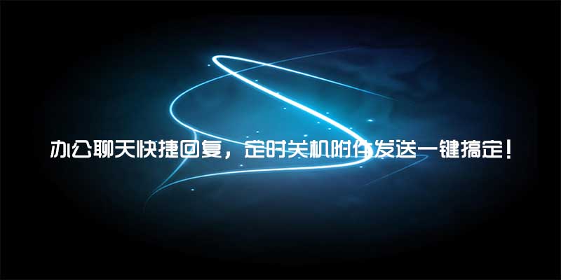 办公聊天快捷回复，定时关机附件发送一键搞定！