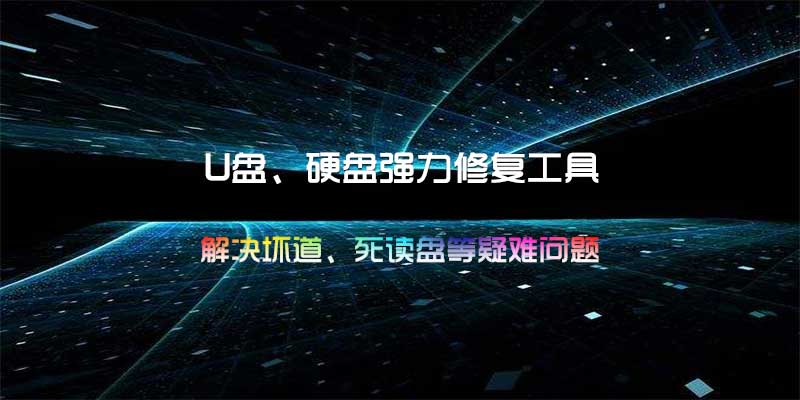 U盘硬盘强力修复工具、解决坏道、死读盘等疑难问题