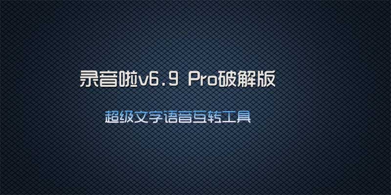 录音啦v6.9 Pro破解版，超级文字语音互转工具