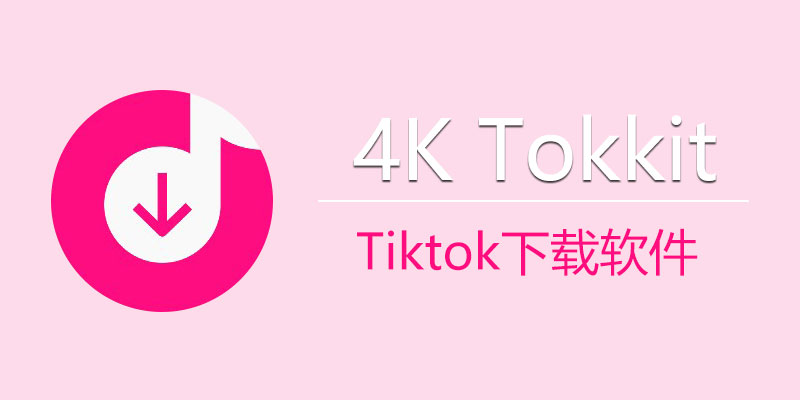 4K Tokkit 专业破解版 v2.7.0.0910 Tiktok下载软件