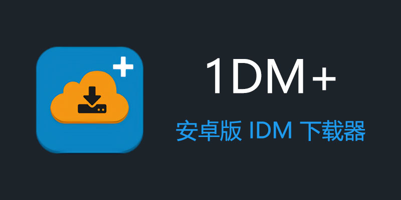 1DM+ 手机 IDM 下载神器 v16.0-40 去广告 高级版