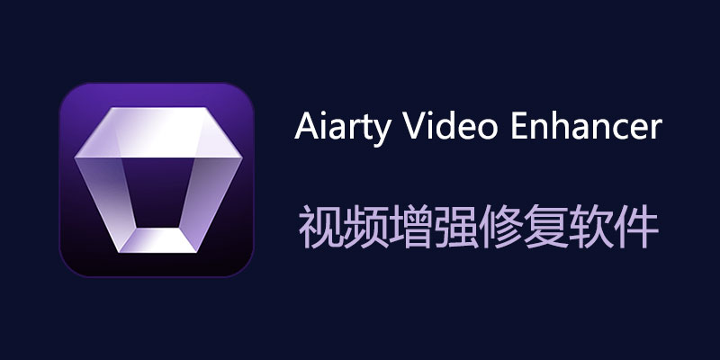 Aiarty Video Enhancer 专业特别版 视频提升分辨率 清晰软件 Win3.3 /Mac3.3